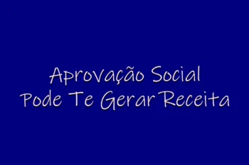 Como a Aprovação Social Pode Te Gerar Receita!