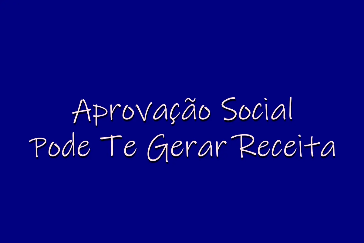 Como a Aprovação Social Pode Te Gerar Receita!