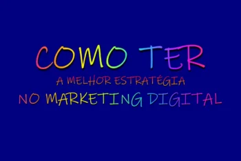 COMO TER A MELHOR ESTRATÉGIA NO MARKETING DIGITAL.