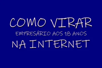 COMO VIRAR EMPRESÁRIO AOS 18 ANOS NA INTERNET!