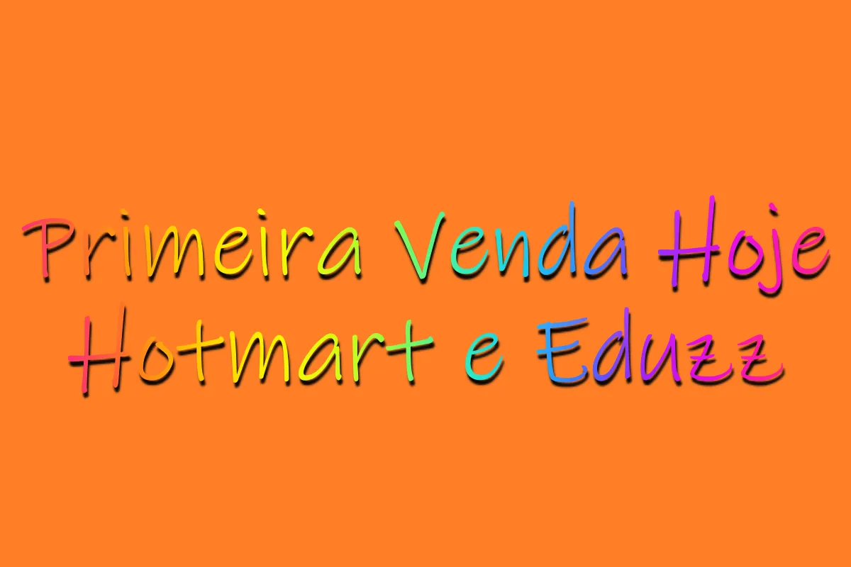 Primeira Venda Hoje Hotmart e Eduzz Método Completo!