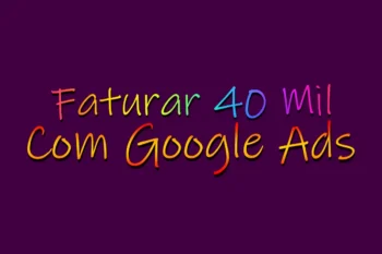 Como Faturar 40 Mil Com Google Ads!