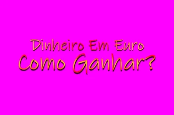 Dinheiro Em Euro Como Ganhar?