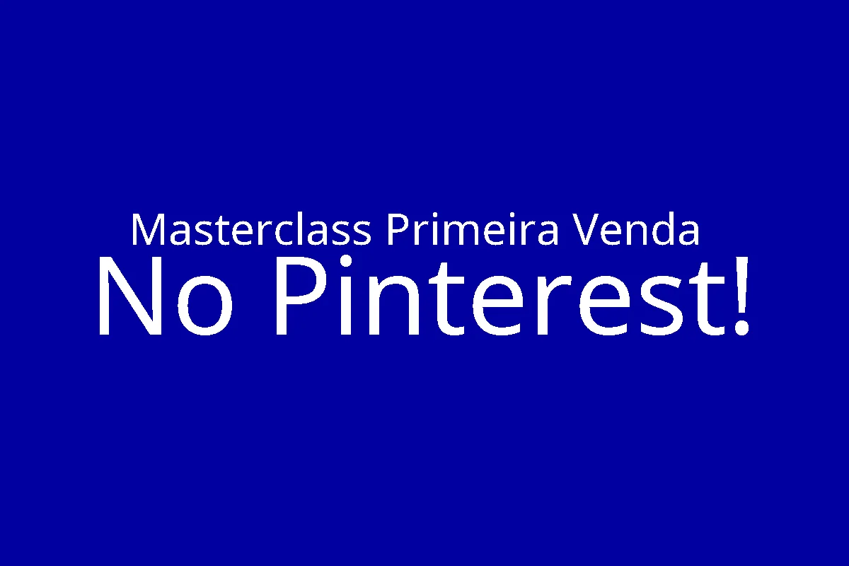 Masterclass Primeira Venda No Pinterest!