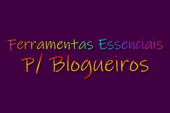 Ferramentas Essenciais Para Blogueiros!